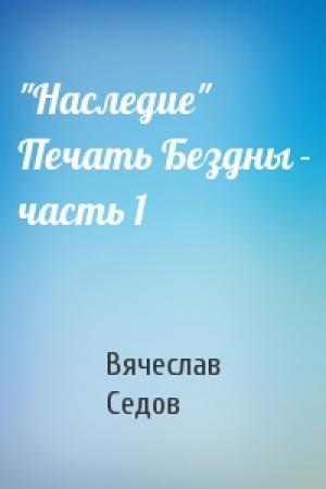 Обложка книги «"Наследие" Печать Бездны - часть 1» — Вячеслав Седов