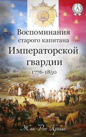 Обложка книги «Воспоминания старого капитана Императорской гвардии, 1776–1850» — Жан-Рох Куанье