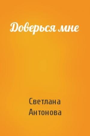 Обложка книги «Доверься мне» — Светлана Антонова