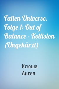 Fallen Universe, Folge 1: Out of Balance - Kollision (Ungekürzt)