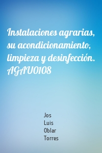 Instalaciones agrarias, su acondicionamiento, limpieza y desinfección. AGAU0108