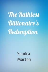 The Ruthless Billionaire’s Redemption