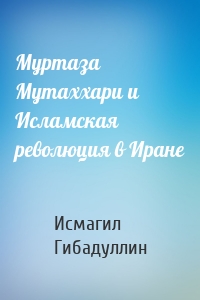 Муртаза Мутаххари и Исламская революция в Иране