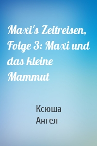 Maxi's Zeitreisen, Folge 3: Maxi und das kleine Mammut