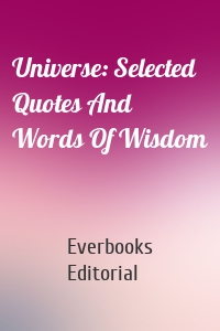 Universe: Selected Quotes And Words Of Wisdom