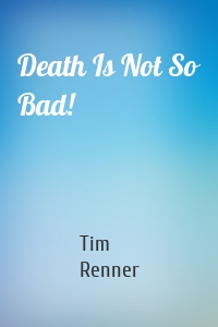 Death Is Not So Bad!