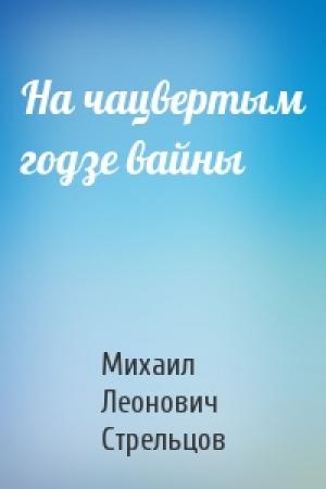 Обложка книги «На чацвертым годзе вайны» — Михаил Леонович Стрельцов