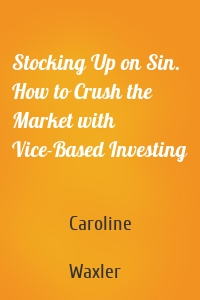 Stocking Up on Sin. How to Crush the Market with Vice-Based Investing
