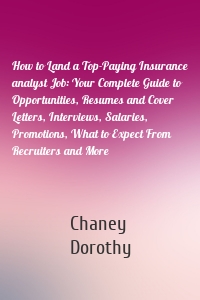 How to Land a Top-Paying Insurance analyst Job: Your Complete Guide to Opportunities, Resumes and Cover Letters, Interviews, Salaries, Promotions, What to Expect From Recruiters and More