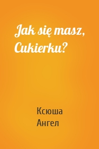 Jak się masz, Cukierku?