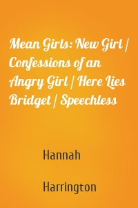 Mean Girls: New Girl / Confessions of an Angry Girl / Here Lies Bridget / Speechless