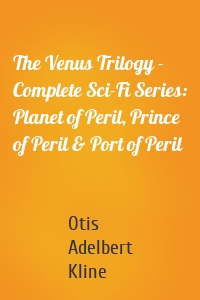 The Venus Trilogy - Complete Sci-Fi Series: Planet of Peril, Prince of Peril & Port of Peril