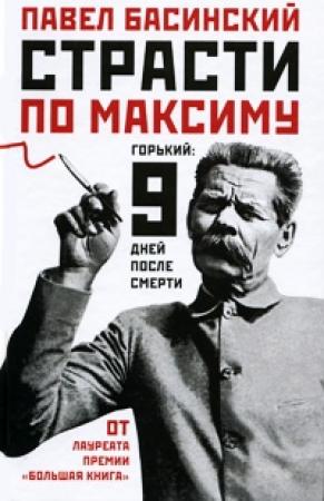 Обложка книги «Страсти по Максиму. Горький: девять дней после смерти» — Павел Басинский