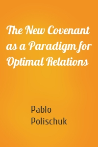 The New Covenant as a Paradigm for Optimal Relations