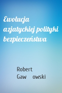 Ewolucja azjatyckiej polityki bezpieczeństwa