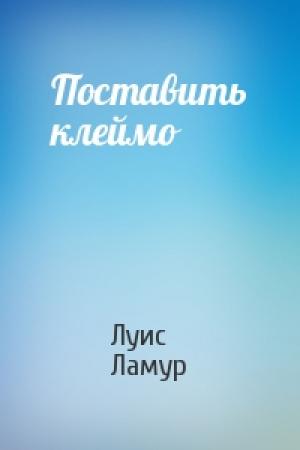 Обложка книги «Поставить клеймо» — Луис Ламур