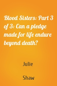 Blood Sisters: Part 3 of 3: Can a pledge made for life endure beyond death?