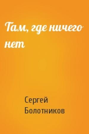 Обложка книги «Там, где ничего нет» — Сергей Болотников
