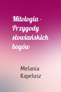 Mitologia - Przygody słowiańskich bogów