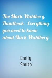 The Mark Wahlberg Handbook - Everything you need to know about Mark Wahlberg