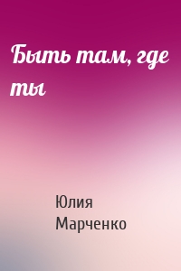Быть там, где ты