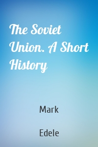 The Soviet Union. A Short History