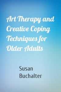 Art Therapy and Creative Coping Techniques for Older Adults