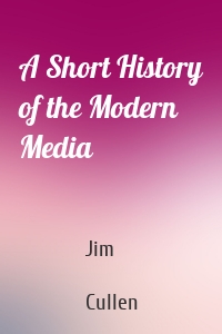 A Short History of the Modern Media