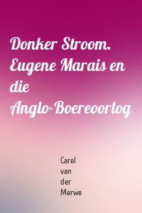 Donker Stroom. Eugene Marais en die Anglo-Boereoorlog