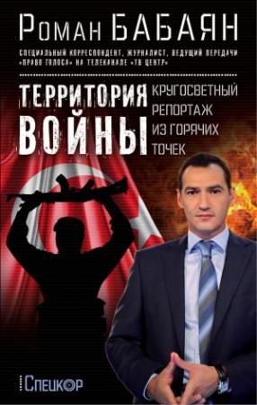 Обложка книги «Территория войны. Кругосветный репортаж из горячих точек» — Роман Бабаян