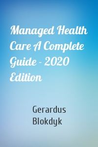 Managed Health Care A Complete Guide - 2020 Edition