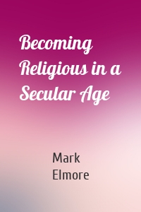 Becoming Religious in a Secular Age