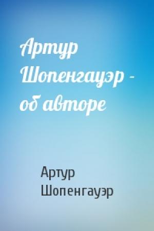 Обложка книги «Артур Шопенгауэр - об авторе» — Артур Шопенгауэр