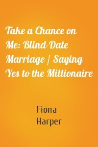Take a Chance on Me: Blind-Date Marriage / Saying Yes to the Millionaire