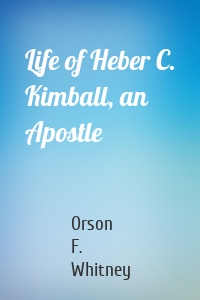 Life of Heber C. Kimball, an Apostle