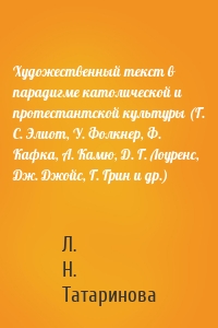 Художественный текст в парадигме католической и протестантской культуры (Г. С. Элиот, У. Фолкнер, Ф. Кафка, А. Камю, Д. Г. Лоуренс, Дж. Джойс, Г. Грин и др.)