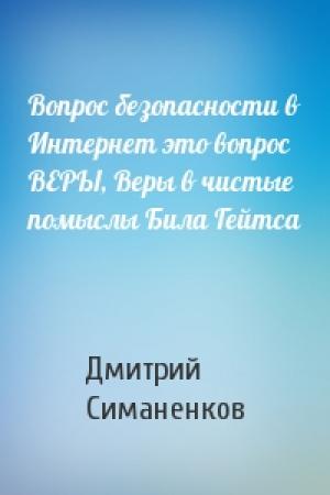 Обложка книги «Вопрос безопасности в Интернет это вопрос ВЕРЫ, Веры в чистые помыслы Била Гейтса» — Дмитрий Симаненков