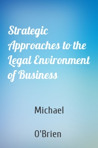 Strategic Approaches to the Legal Environment of Business