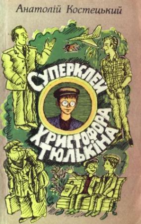 Обложка книги «Суперклей Христофора Тюлькіна, або “Вас викрито - здавайтесь!”» — Анатолий Григорьевич Костецкий