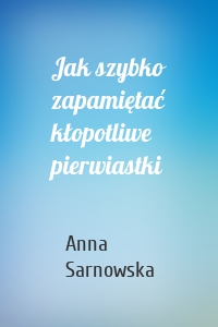 Jak szybko zapamiętać kłopotliwe pierwiastki