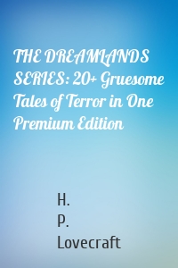 THE DREAMLANDS SERIES: 20+ Gruesome Tales of Terror in One Premium Edition