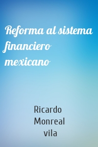 Reforma al sistema financiero mexicano