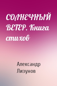 СОЛНЕЧНЫЙ ВЕТЕР. Книга стихов