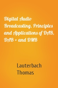 Digital Audio Broadcasting. Principles and Applications of DAB, DAB + and DMB