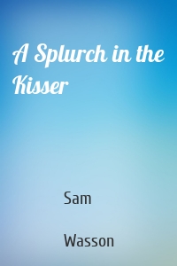A Splurch in the Kisser