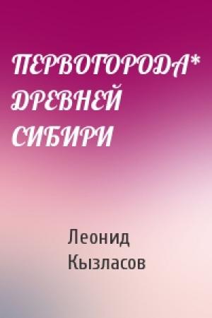 Обложка книги «ПЕРВОГОРОДА* ДРЕВНЕЙ СИБИРИ» — Леонид Кызласов