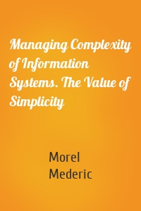 Managing Complexity of Information Systems. The Value of Simplicity