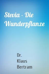 Stevia - Die Wunderpflanze