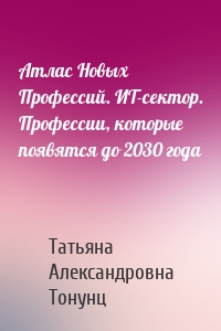 Атлас Новых Профессий. ИТ-сектор. Профессии, которые появятся до 2030 года