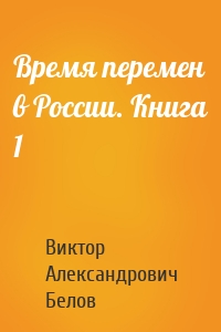 Время перемен в России. Книга 1